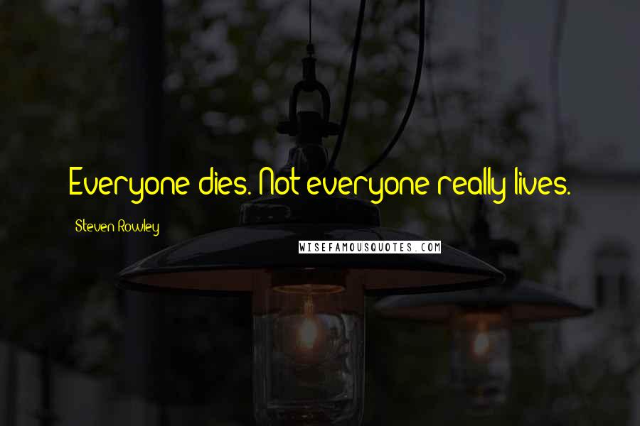 Steven Rowley Quotes: Everyone dies. Not everyone really lives.