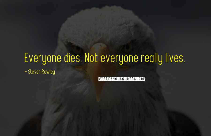 Steven Rowley Quotes: Everyone dies. Not everyone really lives.