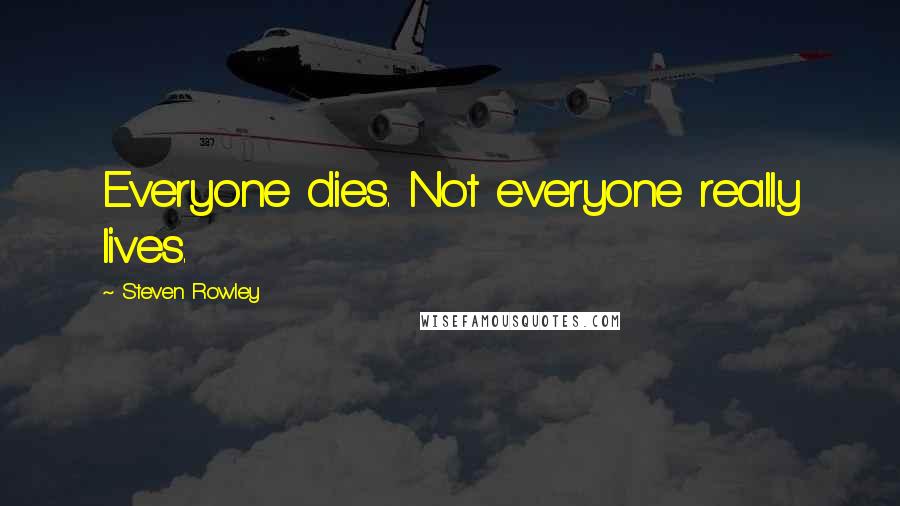 Steven Rowley Quotes: Everyone dies. Not everyone really lives.