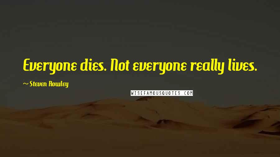 Steven Rowley Quotes: Everyone dies. Not everyone really lives.