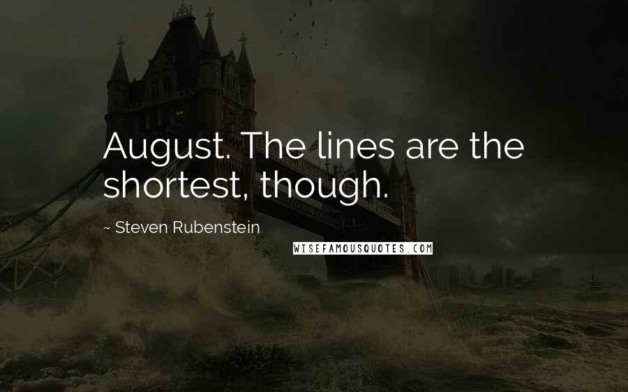 Steven Rubenstein Quotes: August. The lines are the shortest, though.