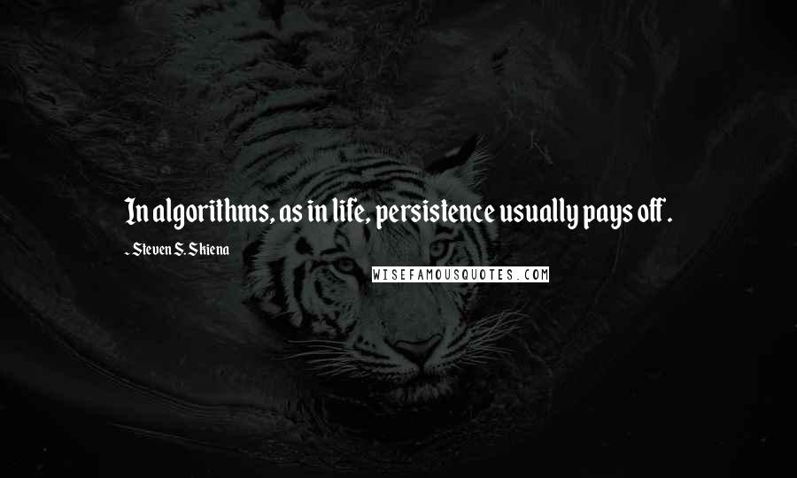 Steven S. Skiena Quotes: In algorithms, as in life, persistence usually pays off.