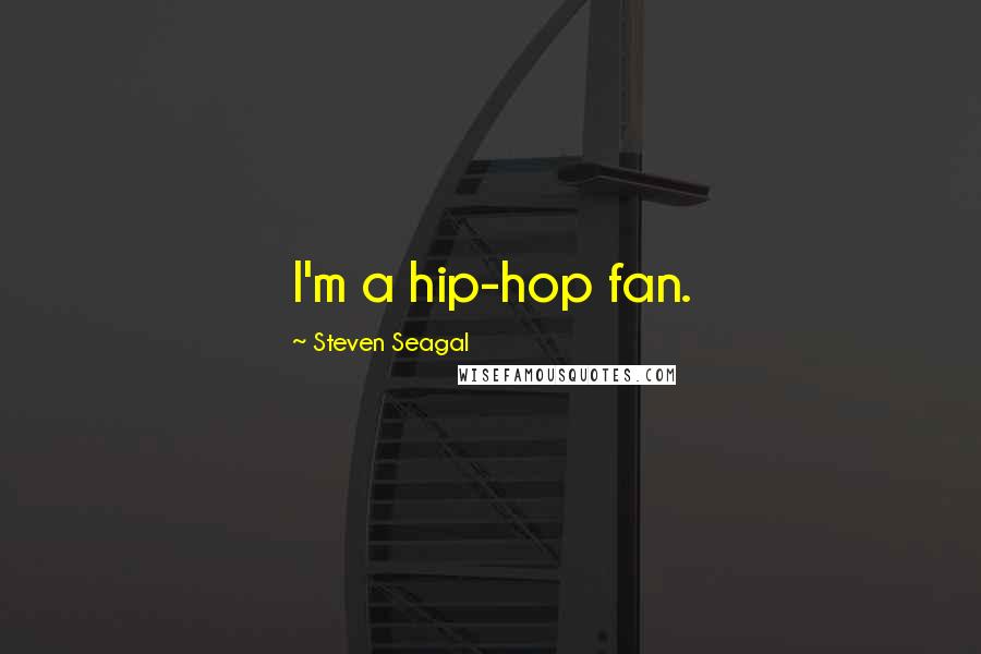 Steven Seagal Quotes: I'm a hip-hop fan.