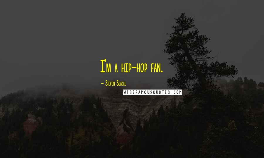 Steven Seagal Quotes: I'm a hip-hop fan.