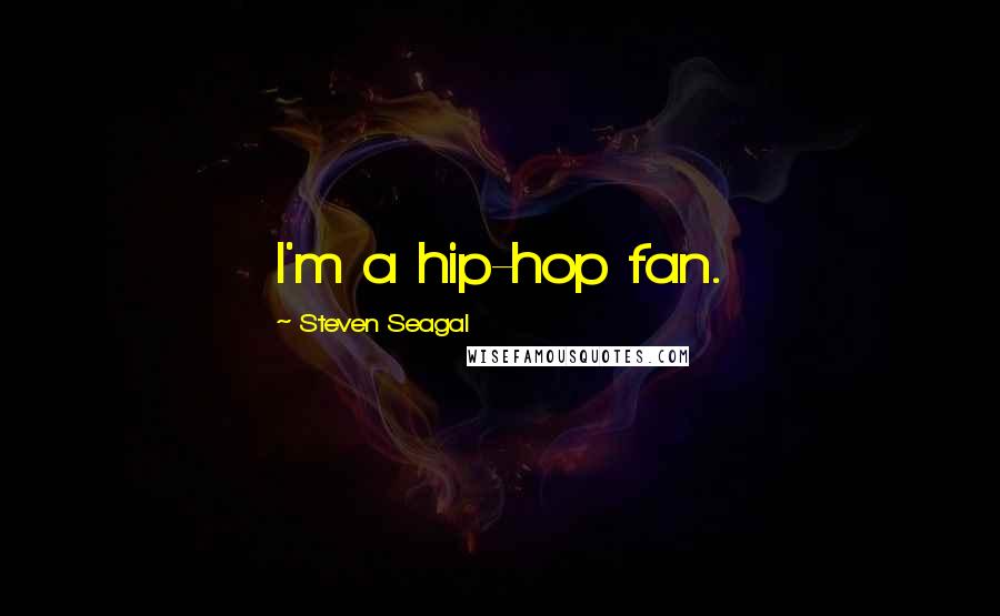 Steven Seagal Quotes: I'm a hip-hop fan.