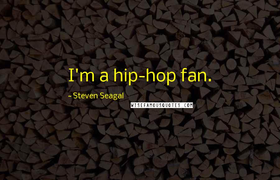 Steven Seagal Quotes: I'm a hip-hop fan.