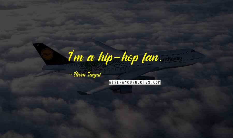 Steven Seagal Quotes: I'm a hip-hop fan.