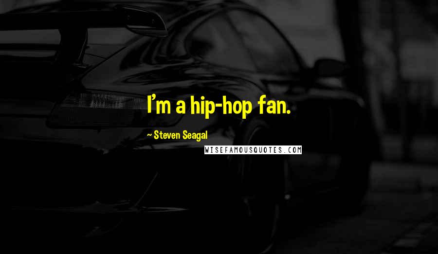 Steven Seagal Quotes: I'm a hip-hop fan.