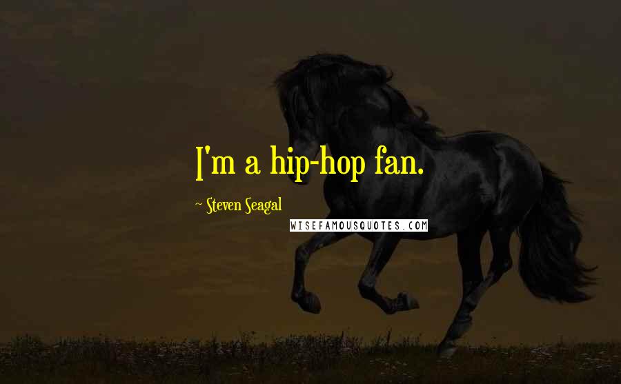 Steven Seagal Quotes: I'm a hip-hop fan.