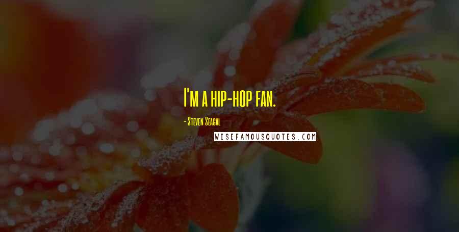 Steven Seagal Quotes: I'm a hip-hop fan.