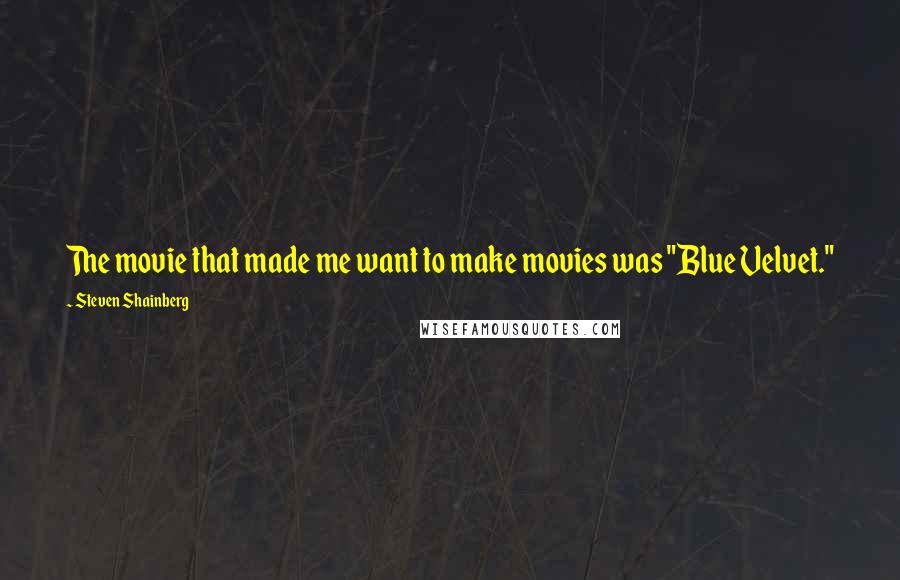 Steven Shainberg Quotes: The movie that made me want to make movies was "Blue Velvet."