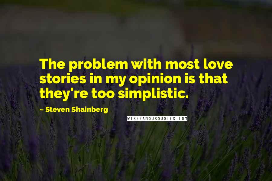 Steven Shainberg Quotes: The problem with most love stories in my opinion is that they're too simplistic.