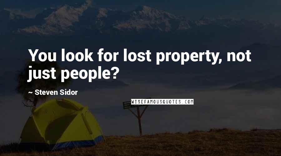 Steven Sidor Quotes: You look for lost property, not just people?