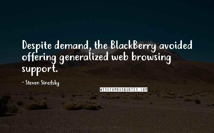 Steven Sinofsky Quotes: Despite demand, the BlackBerry avoided offering generalized web browsing support.