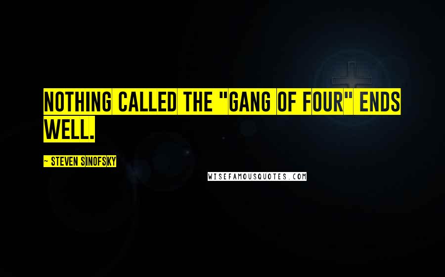 Steven Sinofsky Quotes: Nothing called the "Gang Of Four" ends well.