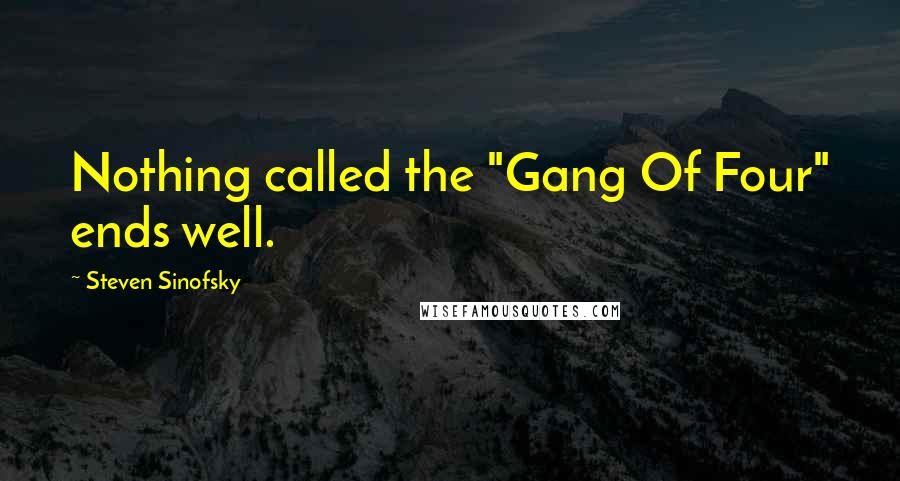 Steven Sinofsky Quotes: Nothing called the "Gang Of Four" ends well.