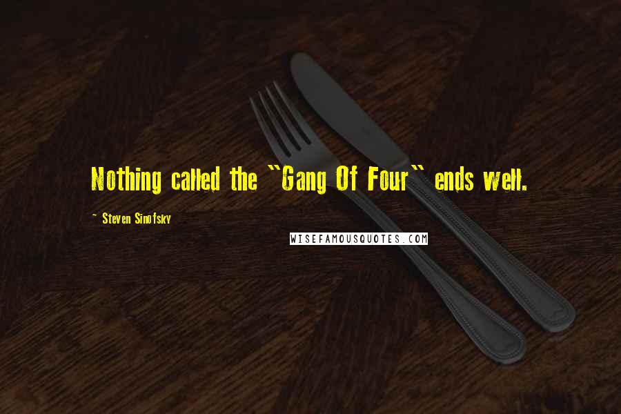 Steven Sinofsky Quotes: Nothing called the "Gang Of Four" ends well.