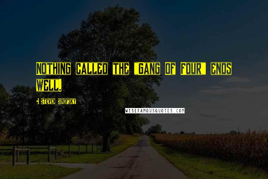 Steven Sinofsky Quotes: Nothing called the "Gang Of Four" ends well.
