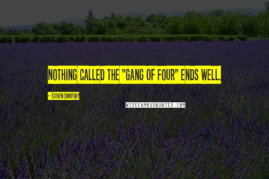 Steven Sinofsky Quotes: Nothing called the "Gang Of Four" ends well.