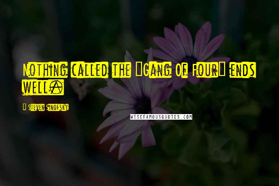 Steven Sinofsky Quotes: Nothing called the "Gang Of Four" ends well.