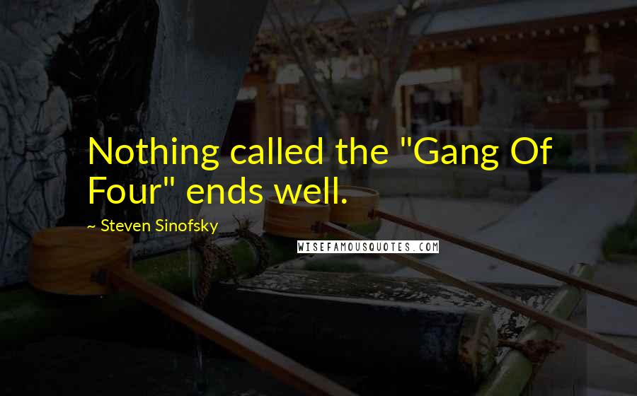 Steven Sinofsky Quotes: Nothing called the "Gang Of Four" ends well.