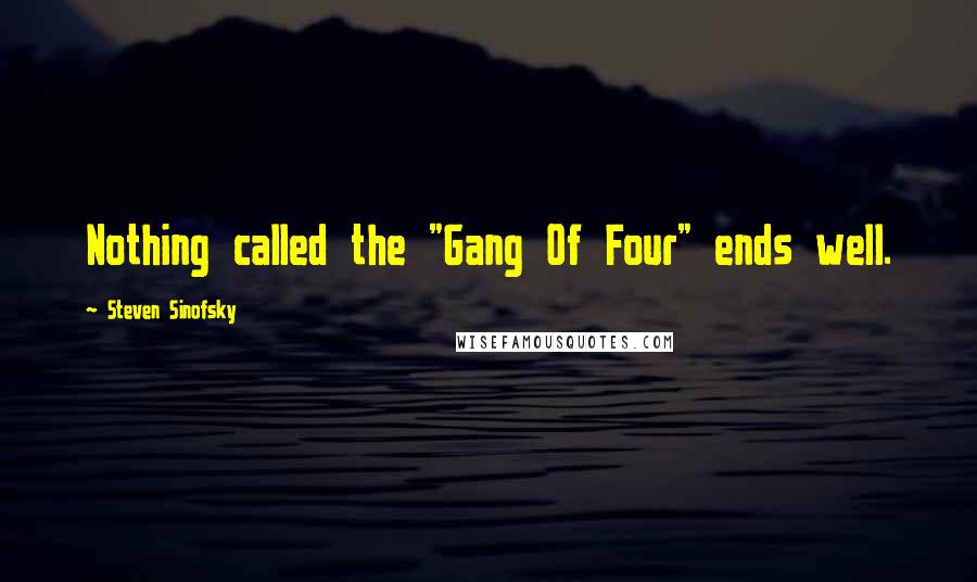 Steven Sinofsky Quotes: Nothing called the "Gang Of Four" ends well.