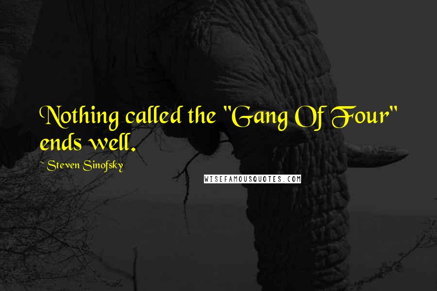 Steven Sinofsky Quotes: Nothing called the "Gang Of Four" ends well.
