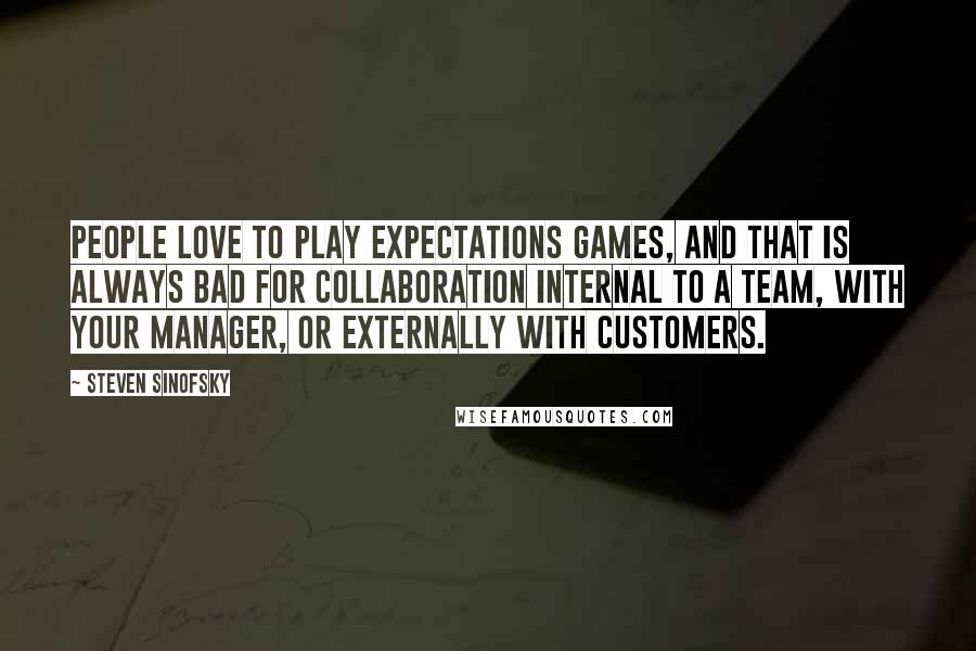 Steven Sinofsky Quotes: People love to play expectations games, and that is always bad for collaboration internal to a team, with your manager, or externally with customers.