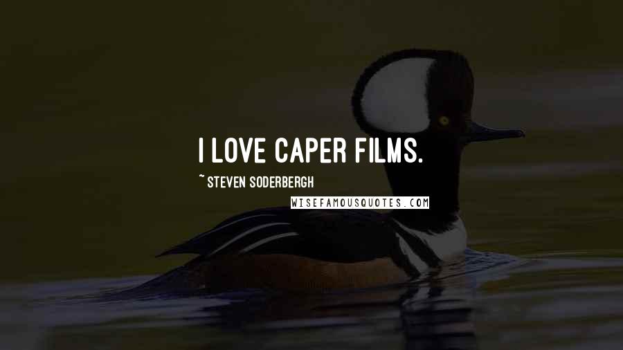 Steven Soderbergh Quotes: I love caper films.