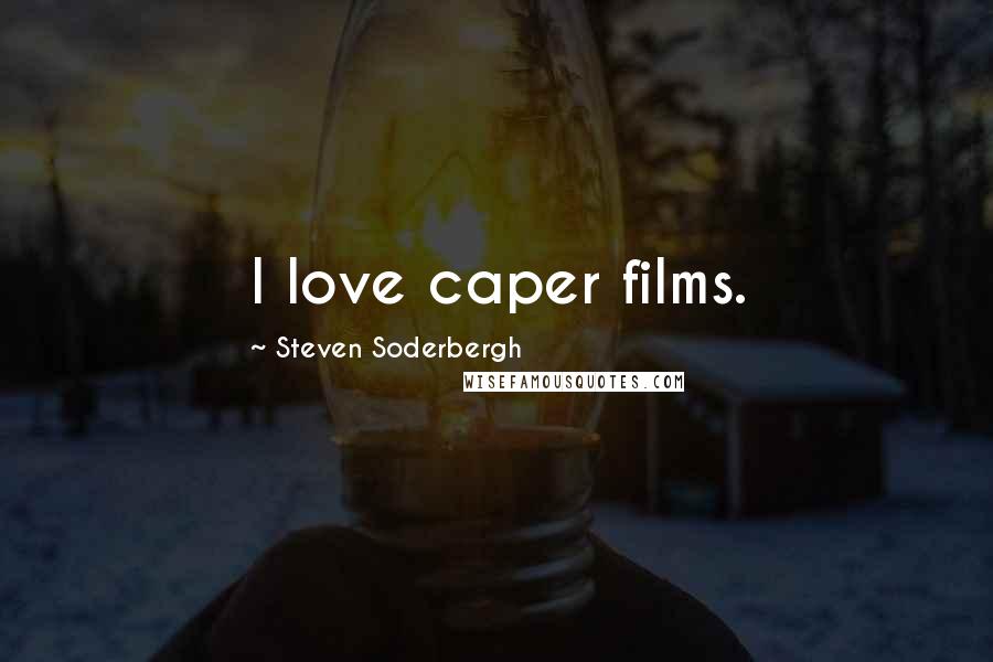 Steven Soderbergh Quotes: I love caper films.