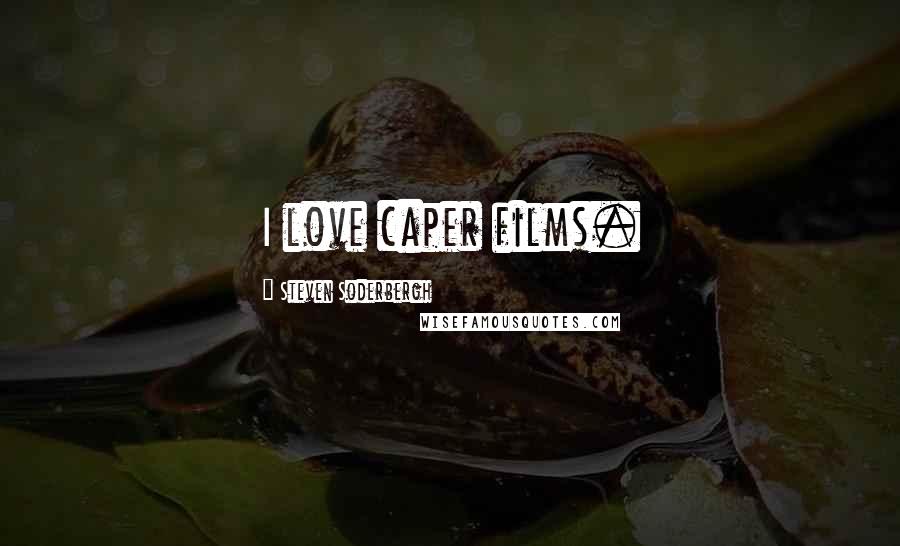 Steven Soderbergh Quotes: I love caper films.