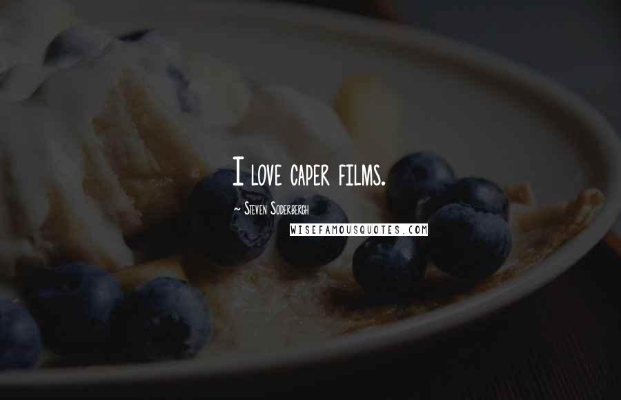 Steven Soderbergh Quotes: I love caper films.