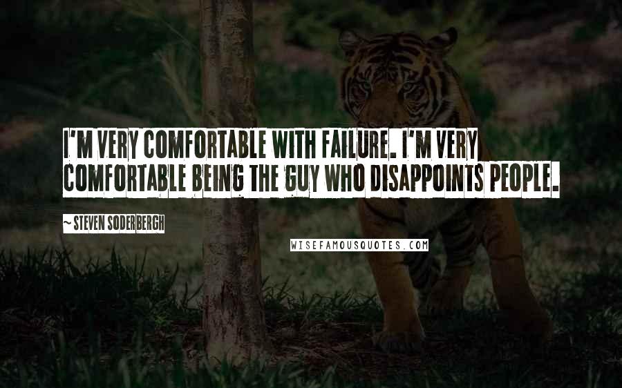 Steven Soderbergh Quotes: I'm very comfortable with failure. I'm very comfortable being the guy who disappoints people.