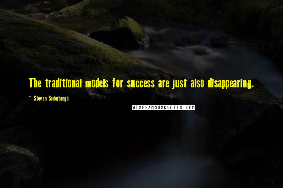 Steven Soderbergh Quotes: The traditional models for success are just also disappearing.