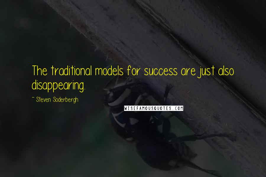 Steven Soderbergh Quotes: The traditional models for success are just also disappearing.