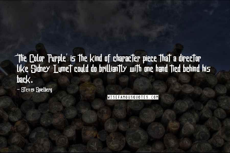 Steven Spielberg Quotes: 'The Color Purple' is the kind of character piece that a director like Sidney Lumet could do brilliantly with one hand tied behind his back.