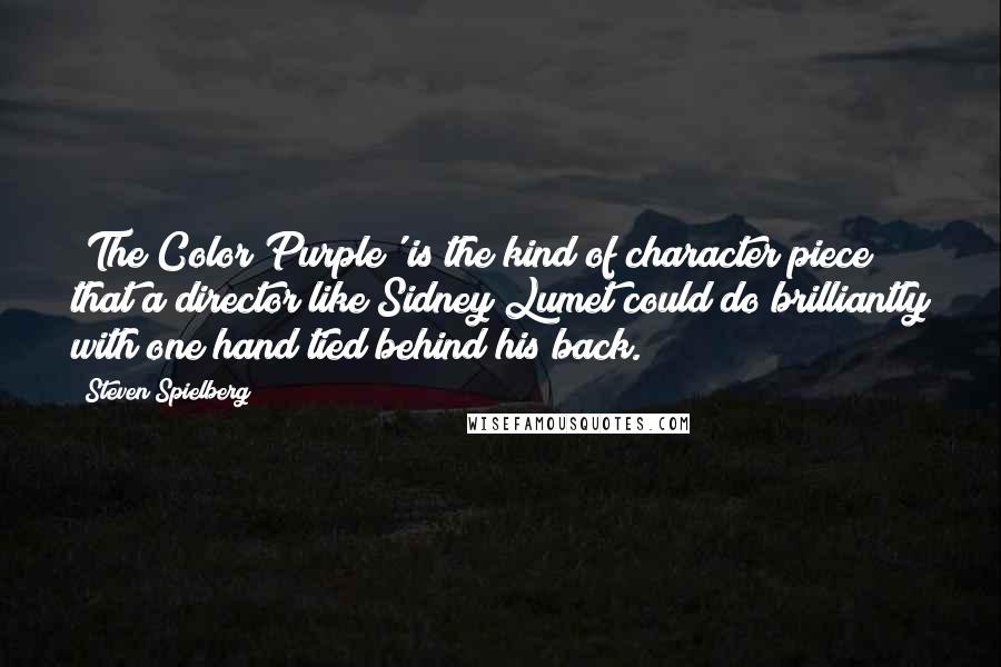 Steven Spielberg Quotes: 'The Color Purple' is the kind of character piece that a director like Sidney Lumet could do brilliantly with one hand tied behind his back.