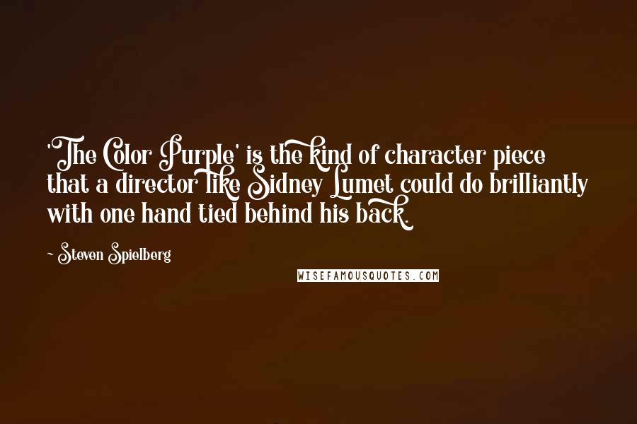 Steven Spielberg Quotes: 'The Color Purple' is the kind of character piece that a director like Sidney Lumet could do brilliantly with one hand tied behind his back.