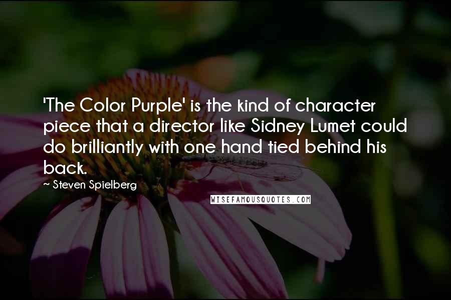 Steven Spielberg Quotes: 'The Color Purple' is the kind of character piece that a director like Sidney Lumet could do brilliantly with one hand tied behind his back.