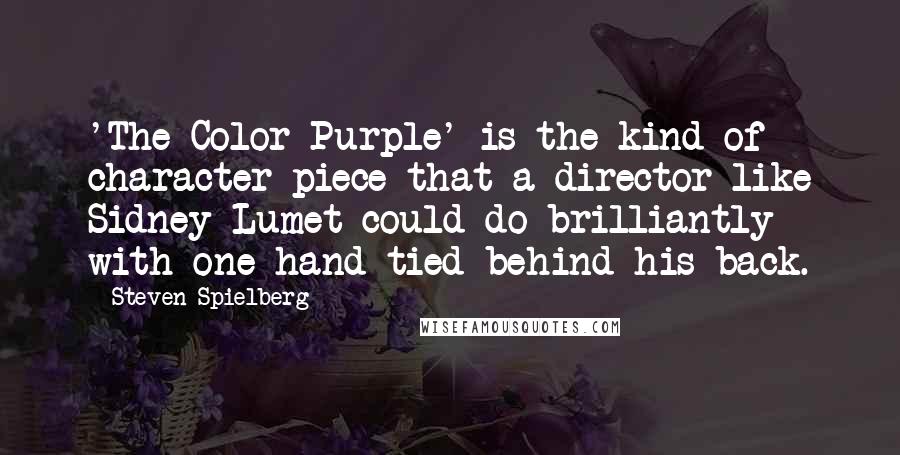 Steven Spielberg Quotes: 'The Color Purple' is the kind of character piece that a director like Sidney Lumet could do brilliantly with one hand tied behind his back.