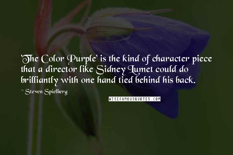 Steven Spielberg Quotes: 'The Color Purple' is the kind of character piece that a director like Sidney Lumet could do brilliantly with one hand tied behind his back.