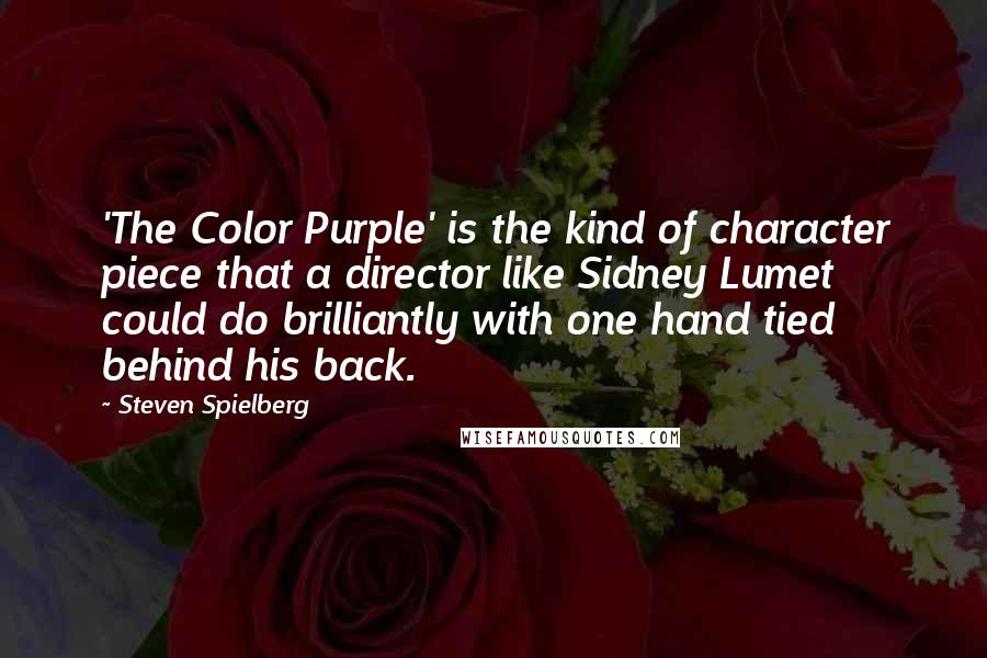 Steven Spielberg Quotes: 'The Color Purple' is the kind of character piece that a director like Sidney Lumet could do brilliantly with one hand tied behind his back.