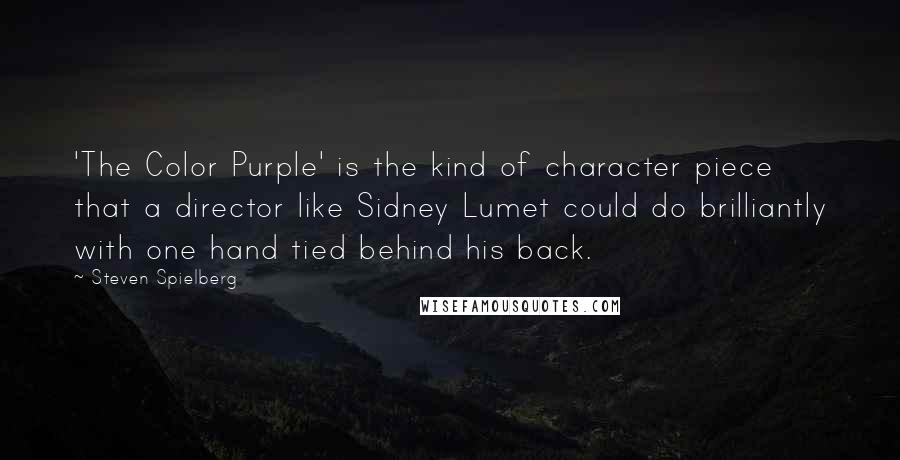 Steven Spielberg Quotes: 'The Color Purple' is the kind of character piece that a director like Sidney Lumet could do brilliantly with one hand tied behind his back.