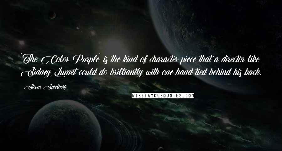 Steven Spielberg Quotes: 'The Color Purple' is the kind of character piece that a director like Sidney Lumet could do brilliantly with one hand tied behind his back.