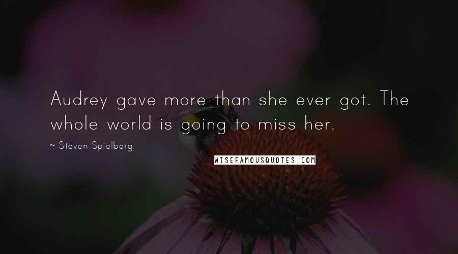 Steven Spielberg Quotes: Audrey gave more than she ever got. The whole world is going to miss her.