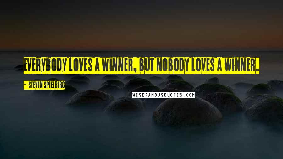 Steven Spielberg Quotes: Everybody loves a winner, but nobody loves a winner.