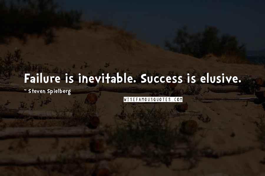 Steven Spielberg Quotes: Failure is inevitable. Success is elusive.