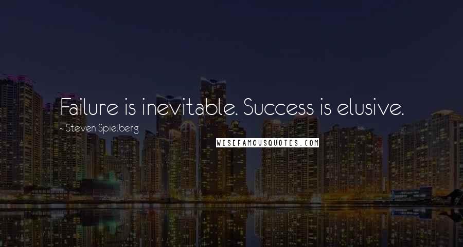 Steven Spielberg Quotes: Failure is inevitable. Success is elusive.