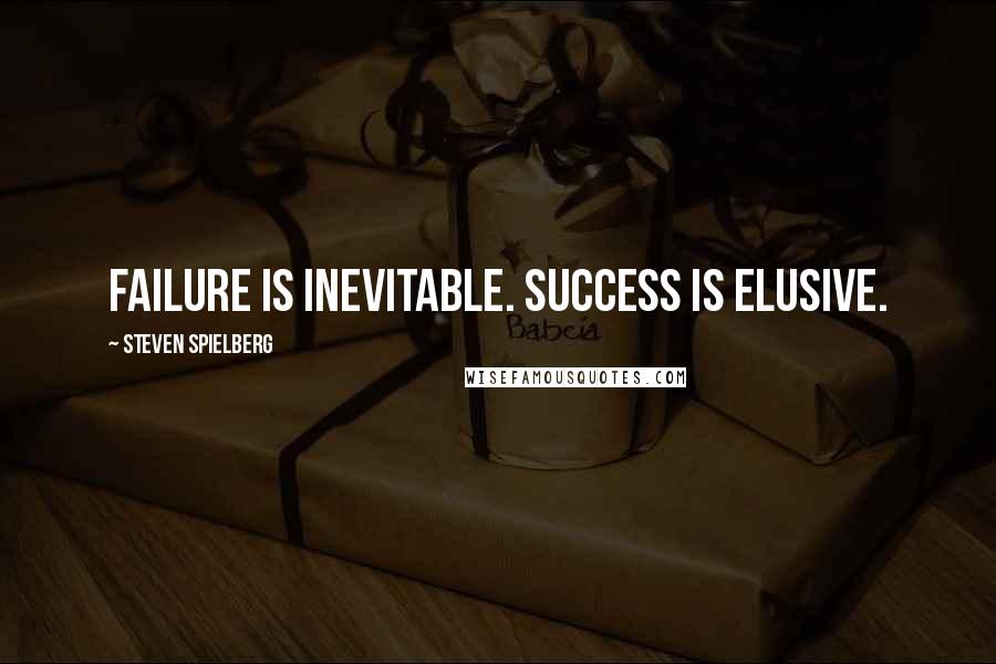Steven Spielberg Quotes: Failure is inevitable. Success is elusive.
