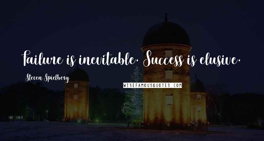 Steven Spielberg Quotes: Failure is inevitable. Success is elusive.